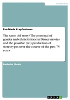 Eva-Maria Krapfenbauer - The same old story? The portrayal of gender and ethnicity/race in Disney movies and the possible (re-) production of stereotypes over the course of the past 75 years