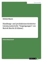 Stefanie Maurer - Handlungs- und produktionsorientierter Literaturunterricht: "Vergnügungen" von Bertolt Brecht (8. Klasse)