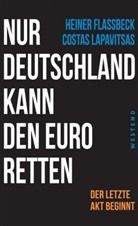Heine Flassbeck, Heiner Flassbeck, Costas Lapavitsas - Nur Deutschland kann den Euro retten