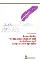 Guljan Derbishova - Somatische Phraseologismen in der deutschen und kirgisischen Sprache