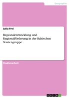 Julia Frei - Regionalentwicklung und Regionalförderung in der Baltischen Staatengruppe