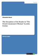 Alexandra Baum - The Deception of the Reader in "The French Lieutenant's Woman" by John Fowles