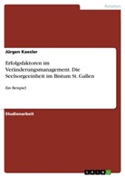 Jürgen Kaesler - Erfolgsfaktoren im Veränderungsmanagement. Die Seelsorgeeinheit im Bistum St. Gallen