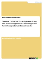 Michael-Alexander Volks - Der neue Tatbestand der Anlageverwaltung im Kreditwesengesetz und seine möglichen Auswirkungen für die Finanzbranche