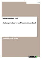 Michael-Alexander Volks - Haftungsrisiken beim Unternehmenskauf