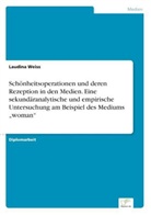 Laudina Weiss - Schönheitsoperationen und deren Rezeption in den Medien. Eine sekundäranalytische und empirische Untersuchung am Beispiel des Mediums woman