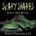 Speedy Publishing Llc, Speedy Publishing Llc - Scary Snakes - Don't Get Bitten