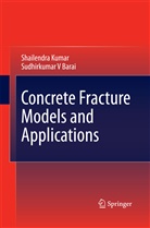 Sudhirkumar V Barai, Shailendr Kumar, Shailendra Kumar - Concrete Fracture Models and Applications