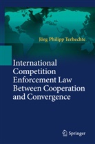 Jörg Ph. Terhechte, Jörg Philipp Terhechte - International Competition Enforcement Law Between Cooperation and Convergence
