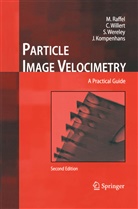 Jürgen Kompenhans, Marku Raffel, Markus Raffel, Steve Wereley, steven wereley, Steven T. Wereley... - Particle Image Velocimetry