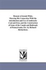 Richard Richardson - Memoir of Josiah White. Showing His Connection with the Introduction and Use of Anthracite Coal and Iron, and the Construction of Some of the Canals a