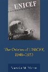 Jennifer M Morris, Jennifer M. Morris, Morris Jennifer M. - Origins of Unicef, 19461953