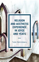 T Balinisteanu, T. Balinisteanu, Tudor Balinisteanu - Religion and Aesthetic Experience in Joyce and Yeats