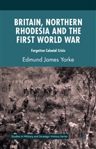 Edmund James Yorke - Britain, Northern Rhodesia and the First World War