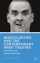 B Singleton, B. Singleton, Brian Singleton - Masculinities and the Contemporary Irish Theatre