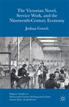 Joshua Gooch - Victorian Novel, Service Work, and the Nineteenth-Century Economy
