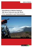 Katj Böhmler, Katja Böhmler, Mathia Neubauer, Mathias Neubauer - Mit dem Fahrrad um die Welt: USA, Australien und Südostasien