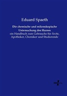 Eduard Spaeth - Die chemische und mikroskopische Untersuchung des Harnes