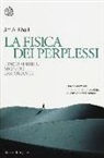 Jim Al-Khalili - La fisica dei perplessi. L'incredibile mondo dei quanti
