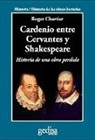 Roger Chartier - Cardenio entre Cervantes y Shakespeare : historia de una obra perdida