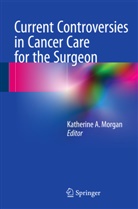 Katherin A Morgan, Katherine A Morgan, Katherine A. Morgan - Current Controversies in Cancer Care for the Surgeon