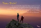 Trau Dich! Ich wünsche Dir, dass Du Dich nicht nur auf vorgegebenen, eingefahrenen Spuren bewegst