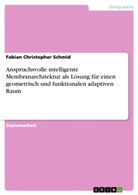 Fabian Christopher Schmid - Anspruchsvolle intelligente Membranarchitektur als Lösung für einen geometrisch und funktionalen adaptiven Raum