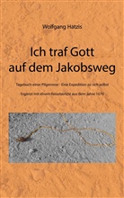 Wolfgang Hatzis - Ich traf Gott auf dem Jakobsweg