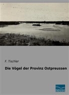 F Tischler, F. Tischler - Die Vögel der Provinz Ostpreussen