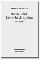 Reinhard Schwarz - Martin Luther - Lehrer der christlichen Religion
