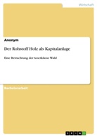 Anonym, Anonymous - Der Rohstoff Holz als Kapitalanlage