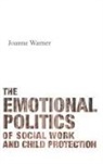Joanne Warner, Joanne (The University of Kent) Warner - The Emotional Politics of Social Work and Child Protection