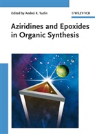 Andrei K. Yudin, Andre K Yudin, Andrei K Yudin, Andrei K. Yudin - Aziridines and Epoxides in Organic Synthesis