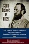 Bevin Alexander - Such Troops as These