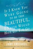 Judy Chicurel - If I Knew You Were Going to Be This Beautiful, I Never Would Have
