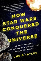 Chris Taylor - How Star Wars Conquered the Universe