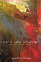 Julien C Mirivel, Julien C. Mirivel - The Art of Positive Communication