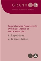 Jacques Francois, Jacques François, Pierre Larrivee, Pierre Larrivée, Dominique Legallois, Franck Neveu - La linguistique de la contradiction