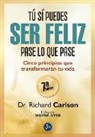 Richard Carlson - Tú sí puedes ser feliz pase lo que pase: cinco principios que transformarán tu vida