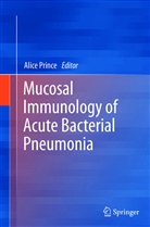 Alic Prince, Alice Prince - Mucosal Immunology of Acute Bacterial Pneumonia
