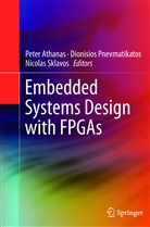 Peter Athanas, Dionisio Pnevmatikatos, Dionisios Pnevmatikatos, Nicolas Sklavos - Embedded Systems Design with FPGAs