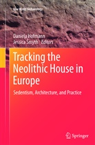Daniel Hofmann, Daniela Hofmann, Smyth, Smyth, Jessica Smyth - Tracking the Neolithic House in Europe