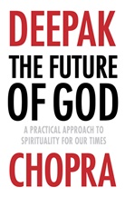 Deepak Chopra, Dr Deepak Chopra - The Future of God