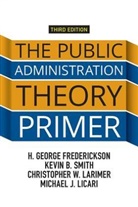 H. George Frederickson, H. George Smith Frederickson, H. George/ Smith Frederickson, Frederickson H. George, Christopher Larimer, Christopher W. Larimer... - Public Administration Theory Primer