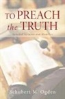 Schubert M. Ogden - To Preach the Truth
