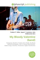 John McBrewster, Frederic P. Miller, Agnes F. Vandome - My Bloody Valentine (band)