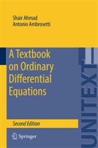 Shai Ahmad, Shair Ahmad, Antonio Ambrosetti - A Textbook on Ordinary Differential Equations