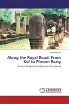 Samnang Kim - Along the Royal Road: From Kol to Phnom Rung