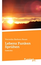 Veronika Barbara Bauer - Lebens Funken Sprühen