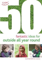 Alistair Bryce-Clegg, Bryce-Clegg Alistair - 50 Fantastic Ideas for Outside All Year Round